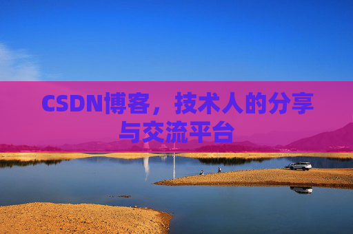 CSDN博客，技术人的分享与交流平台